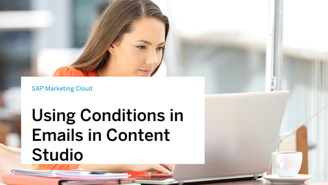 Thumbnail for entry Using Conditions in Emails in Content Studio of SAP Marketing Cloud
