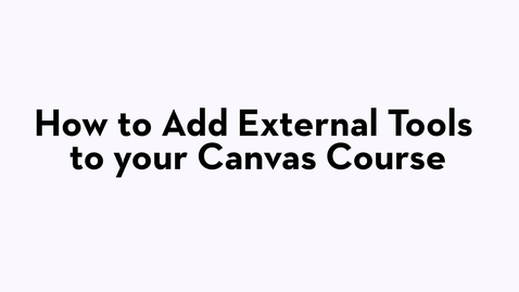 Thumbnail for entry Overview: How to Add External Tools to Your Canvas Course