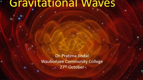 Thumbnail for entry Asset Earth - Dr. Pratima Jindal - Gravitational Waves:  What Their Discovery Means for Us