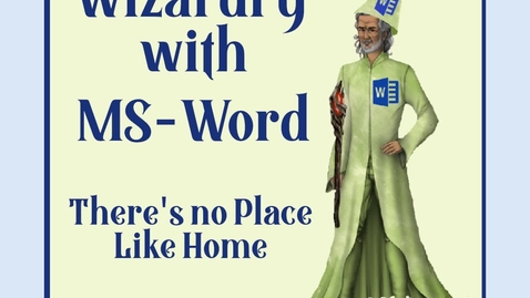 Thumbnail for entry Wizardry with MSWord -- Part II -- There's no Place Like Home