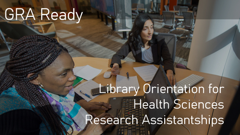Thumbnail for GRA Ready: Library Orientation for Health Sciences Research Assistantships