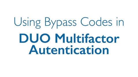 Thumbnail for entry Using Bypass Codes with DUO Multifactor Authentication