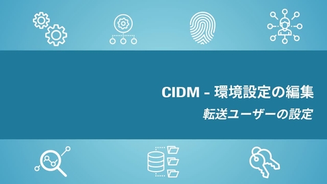 Thumbnail for entry (JP) CIDM - 環境設定の編集- 転送ユーザーの設定 (forwarding user)