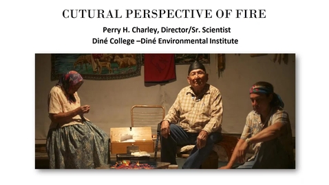 Thumbnail for entry 1.3 Cultural Perspective of Fire - Perry Charley (Part 1 Cultural Overview and Introduction to Diné College Research)
