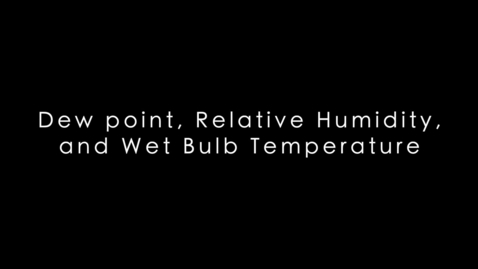 Thumbnail for entry (Session 1) Dew point, Relative Humidity, and Wet Bulb Temperature