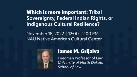 Thumbnail for entry Which is more important: Tribal Sovereignty, Federal Indian Rights, or Indigenous Cultural Resilience? Discussion with James Grijalva, Friedman Professor of Law at UND