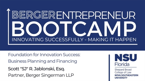 Thumbnail for 2022 Berger Entrepreneur Bootcamp (Day 1) Scott &quot;SJ&quot; Jablonski, Esq. Foundation for Innovation Success: Business Plannig and Financing