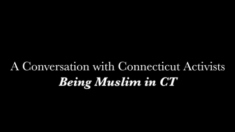 Thumbnail for entry A Conversation with Connecticut Activists- Being Muslim in CT 