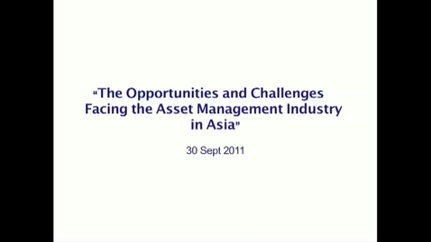 Thumbnail for entry The Opportunities and Challenges Facing the Asset Management Industry in Asia (Part 1)