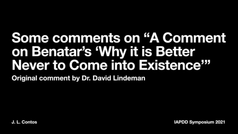 Thumbnail for entry IAPDD Symposium, J.L. Contos, &quot;Some Comments on Lindeman's  'A Comment on Benatar's &quot;Why It Is Better Never to Come Into Existence&quot;'&quot;