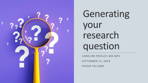 Thumbnail for &quot;Generating Your Research Question(s)&quot; presented by Caroline Presley, MD