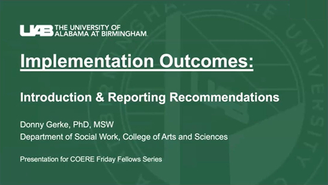 Thumbnail for entry &quot;An Introduction to Implementation Outcomes and Recommendations for Reporting Outcomes in Implementation Research&quot; presented by Donny Gerke, PhD, MSW