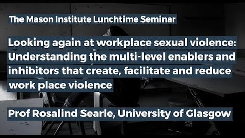 Thumbnail for entry MI Lunchtime Seminar: Looking again at workplace sexual violence - Rosalind Searle