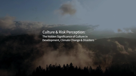 Thumbnail for entry 2.1.2 Culture and risk perception: The hidden significance of culture in development, climate change and disasters