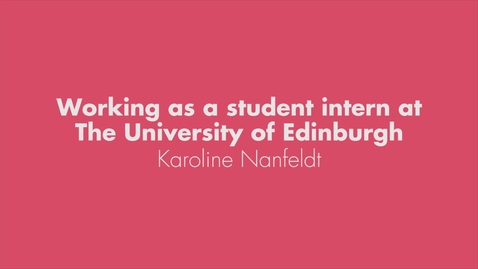 Thumbnail for entry Working as a student intern at The University of Edinburgh - Karoline Nanfeldt (full version)