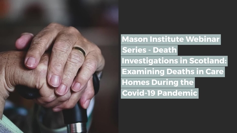 Thumbnail for entry Mason Institute Webinar Series - Death Investigations in Scotland: Examining Deaths in Care Homes During the Covid-19 Pandemic