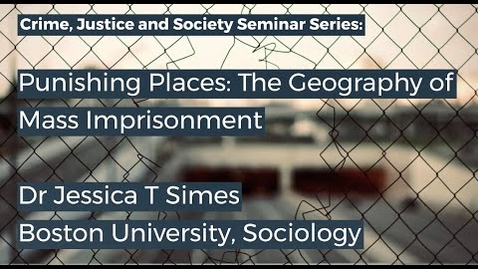 Thumbnail for CJS Seminar: Punishing Places: The Geography of Mass Imprisonment - Jessica T Simes