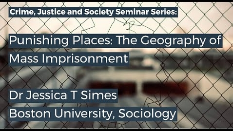 Thumbnail for entry CJS Seminar: Punishing Places: The Geography of Mass Imprisonment - Jessica T Simes