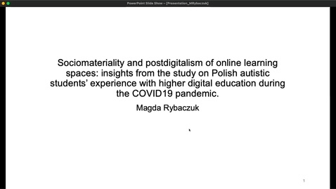Thumbnail for Magda Rybaczuk - Sociomateriality and postdigitalism of online learning spaces - insights from the study on Polish autistic students’ experience with higher digital education during the COVID19 pandemic