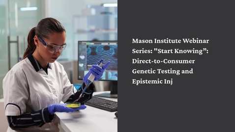 Thumbnail for Mason Institute Webinar Series: "Start Knowing”: Direct-to-Consumer Genetic Testing and Epistemic Injustice