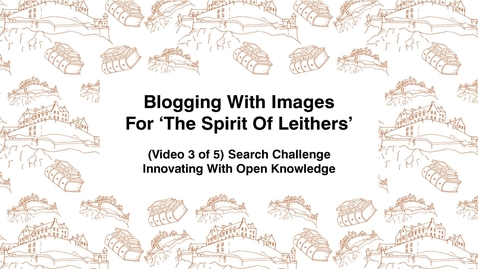 Thumbnail for entry Blogging With Images For The Spirit of Leithers, (Video 3 of 5) Search Challenge, Innovating With Open Knowledge