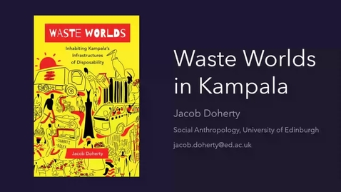 Thumbnail for entry Reimagining Waste Landscapes Seminar Series #1: Jacob Doherty - Waste Worlds in Kampala