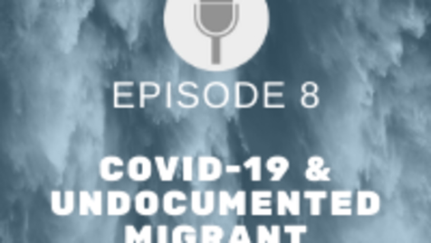 Thumbnail for Just Emergencies Episode 8: Covid-19 &amp; Undocumented Migrant Communities – Vulnerability Part 2