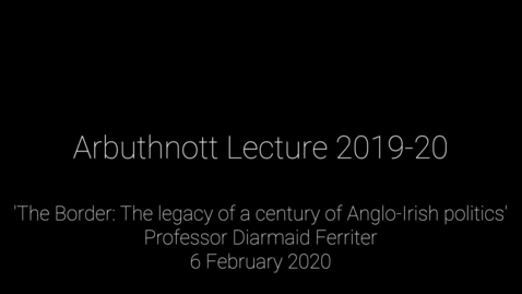 Thumbnail for Arbuthnott Lecture 2019-20 - 'The Border: The legacy of a century of Anglo-Irish politics'