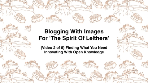 Thumbnail for entry Blogging With Images For The Spirit of Leithers, (Video 2 of 5) Finding What You Need, Innovating With Open Knowledge