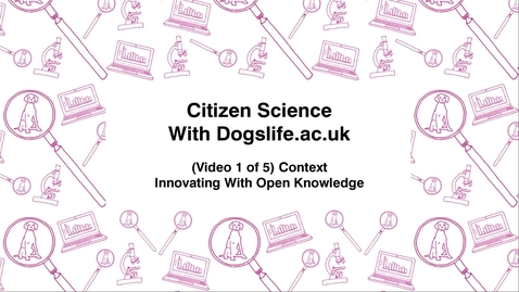 Thumbnail for Citizen Science With https-Dogslife-ac-uk-443.webvpn.ynu.edu.cn, (Video 1 of 5) Context, Innovating With Open Knowledge