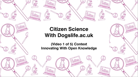 Thumbnail for entry Citizen Science With Dogslife.ac.uk, (Video 1 of 5) Context, Innovating With Open Knowledge