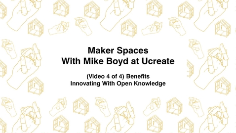 Thumbnail for entry Maker Spaces With Mike Boyd at Ucreate, (Video 4 of 4) Benefits, Innovating With Open Knowledge