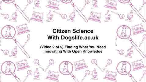 Thumbnail for Citizen Science With https-Dogslife-ac-uk-443.webvpn.ynu.edu.cn, (Video 2 of 5) Finding What You Need, Innovating With Open Knowledge