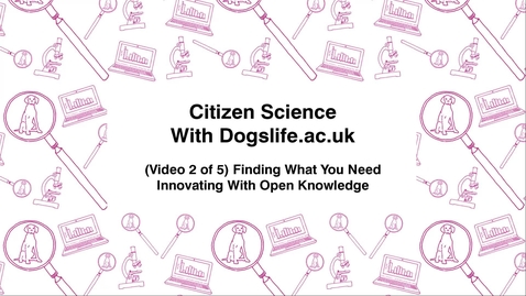 Thumbnail for entry Citizen Science With Dogslife.ac.uk, (Video 2 of 5) Finding What You Need, Innovating With Open Knowledge