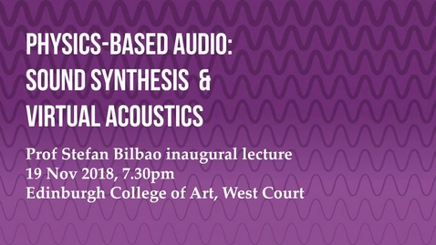 Thumbnail for entry Professor Stefan Bilbao Inaugural Lecture: Physics-based Audio Sound Synthesis and Virtual Acoustics