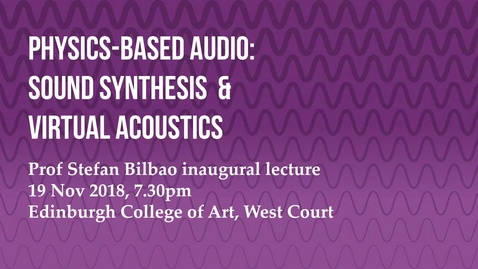 Thumbnail for Professor Stefan Bilbao Inaugural Lecture: Physics-based Audio Sound Synthesis and Virtual Acoustics