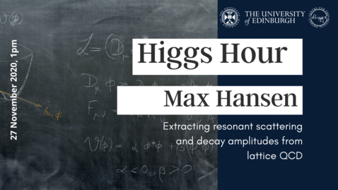 Thumbnail for entry Higgs Hour with Max Hansen 'Extracting resonant scattering and decay amplitudes from lattice QCD'