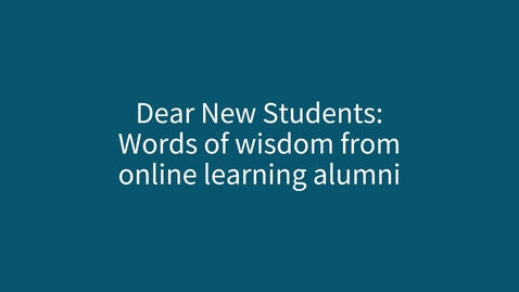 Thumbnail for Dear New Students: Words of wisdom from online learning alumni