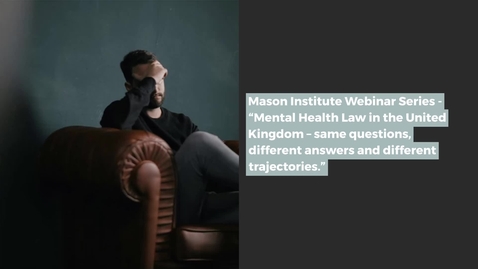 Thumbnail for entry Mason Institute Webinar Series - “Mental Health Law in the United Kingdom – same questions, different answers and different trajectories.”