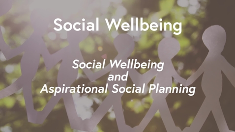 Thumbnail for Social Wellbeing MOOC WK2 - Social Wellbeing &amp; Aspirational Social Planning