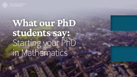 Thumbnail for What our PhD students say: Starting your PhD in Mathematics