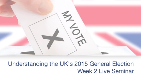 Thumbnail for entry Understanding The General Election 2015 - Week Two Live Seminar