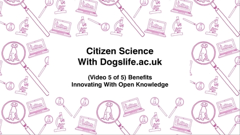 Thumbnail for entry Citizen Science With Dogslife.ac.uk, (Video 5 of 5) Benefits, Innovating With Open Knowledge