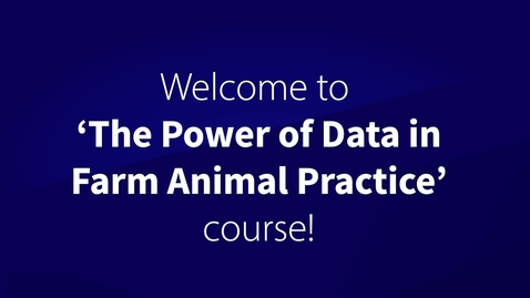 Thumbnail for entry Welcome to &quot;The Power of Data in Farm Animal Practice&quot; course