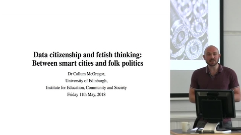 Thumbnail for entry DE Seminar | Callum McGregor &quot;Data Citizenship and Fetish Thinking: Between Smart Cities and Folk Politics&quot;