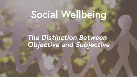 Thumbnail for Social Wellbeing MOOC WK1 - The Distinction Between Objective &amp; Subjective