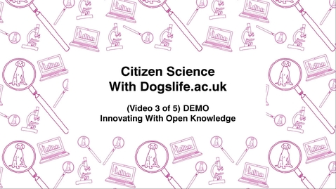 Thumbnail for entry Citizen Science With Dogslife.ac.uk, (Video 3 of 5) DEMO, Innovating With Open Knowledge