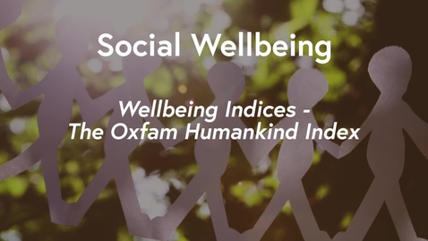 Thumbnail for entry Social Wellbeing MOOC WK1 - Wellbeing Indices: The Oxfam Humankind Index