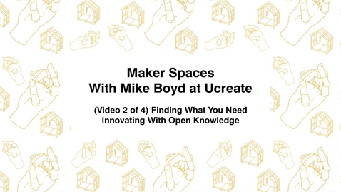 Thumbnail for entry Maker Spaces With Mike Boyd at Ucreate, (video 2 of 4) Finding What You Need, Innovating With Open Knowledge