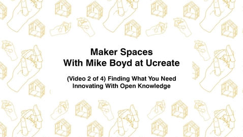 Thumbnail for Maker Spaces With Mike Boyd at Ucreate, (video 2 of 4) Finding What You Need, Innovating With Open Knowledge